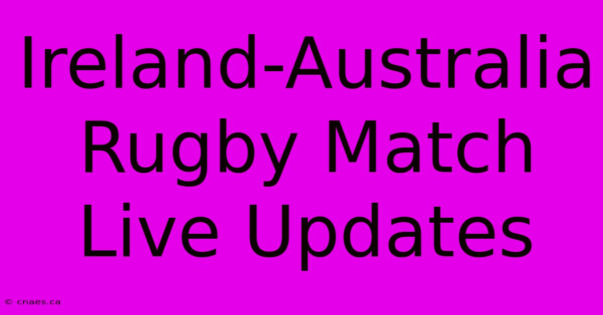 Ireland-Australia Rugby Match Live Updates