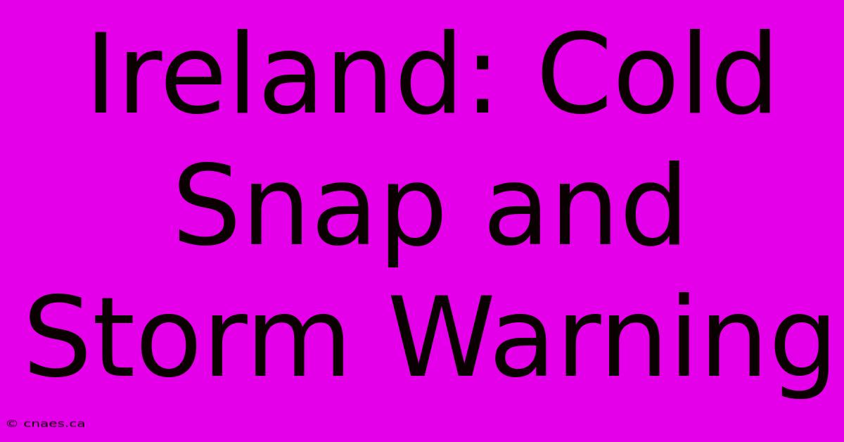 Ireland: Cold Snap And Storm Warning