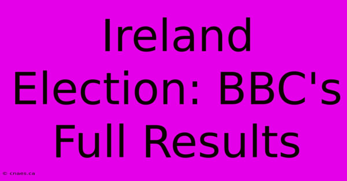 Ireland Election: BBC's Full Results