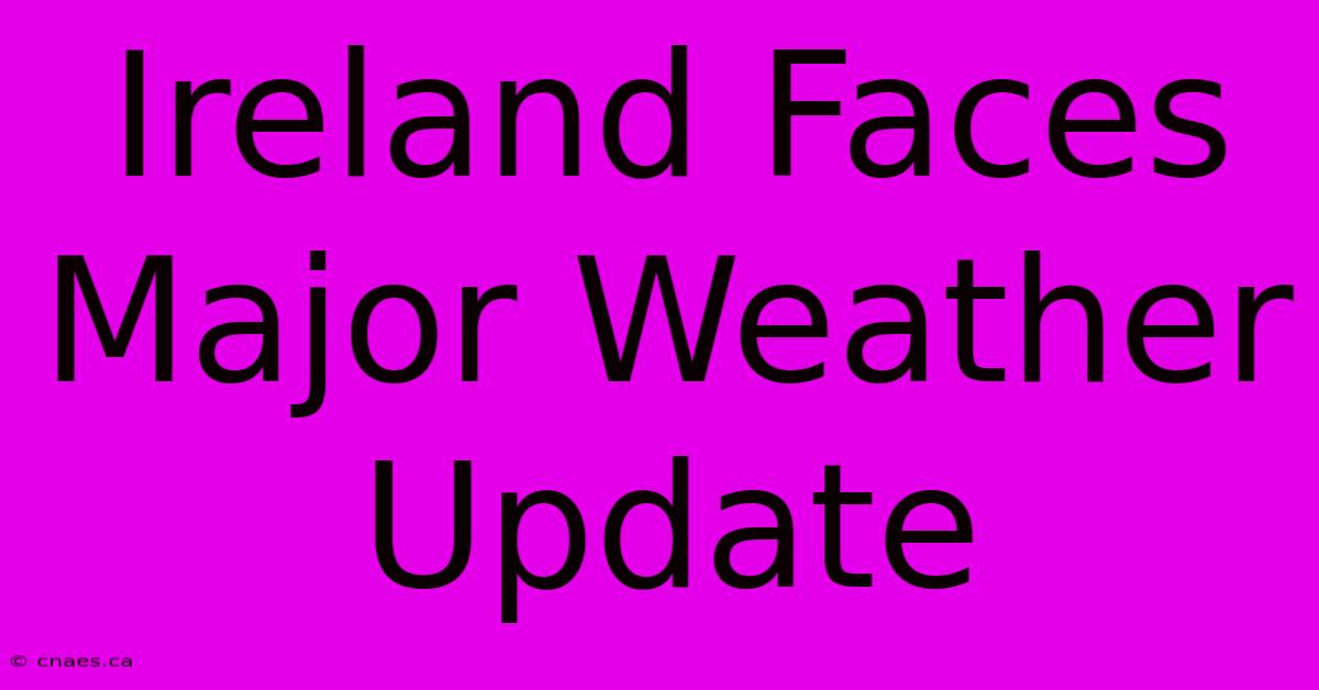 Ireland Faces Major Weather Update