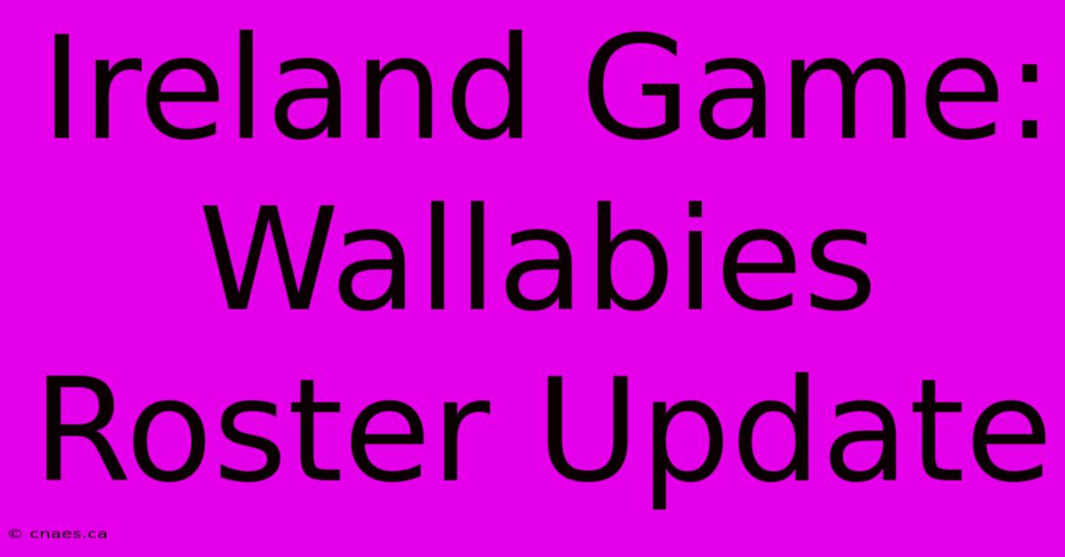 Ireland Game: Wallabies Roster Update