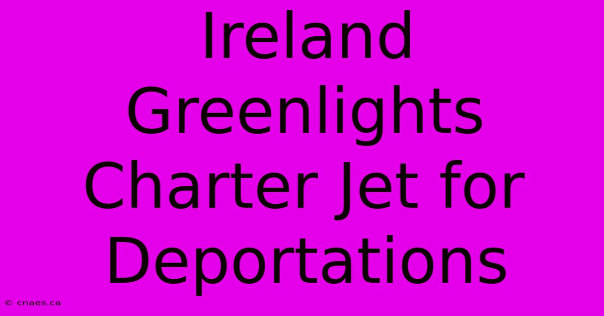 Ireland Greenlights Charter Jet For Deportations