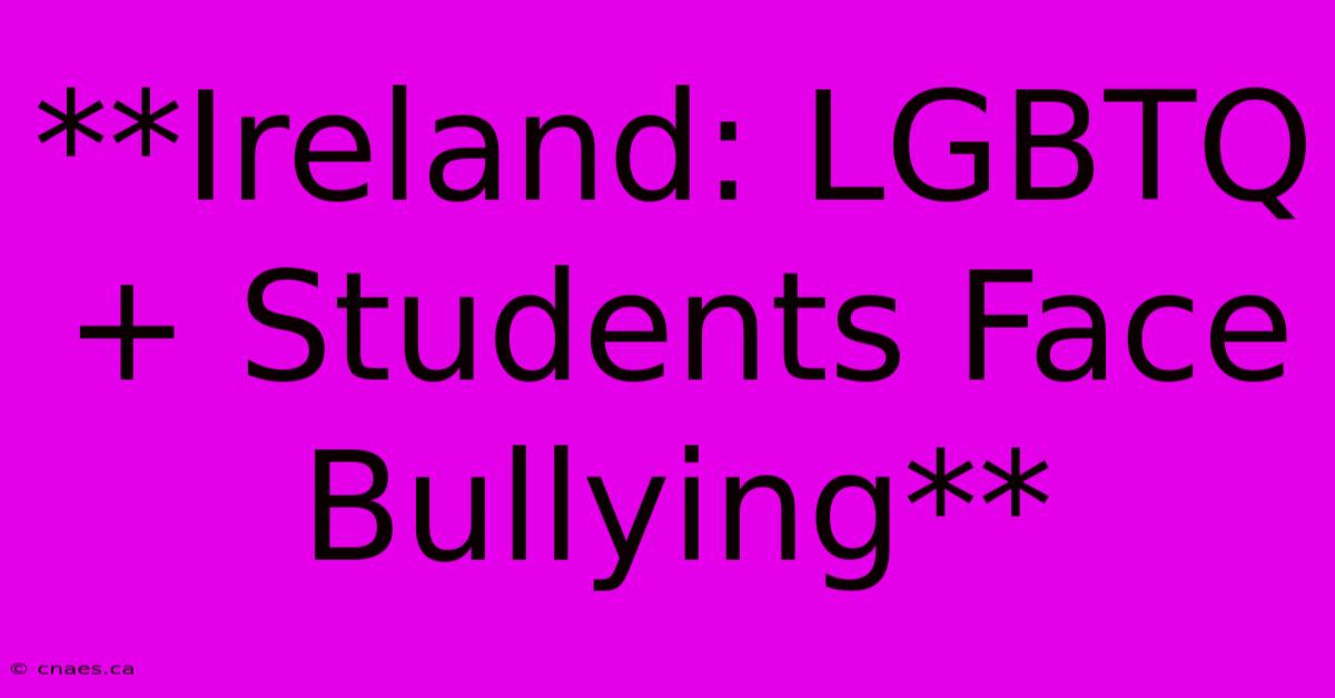 **Ireland: LGBTQ+ Students Face Bullying**