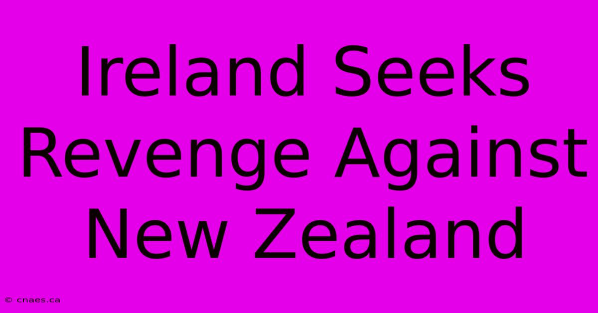 Ireland Seeks Revenge Against New Zealand