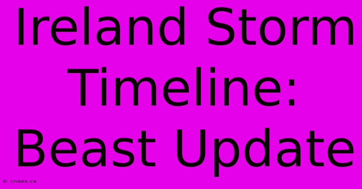 Ireland Storm Timeline: Beast Update