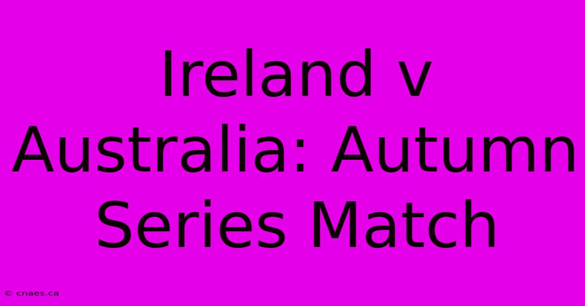 Ireland V Australia: Autumn Series Match