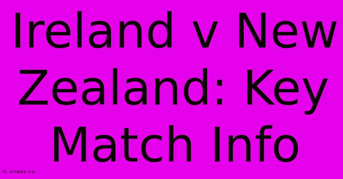 Ireland V New Zealand: Key Match Info