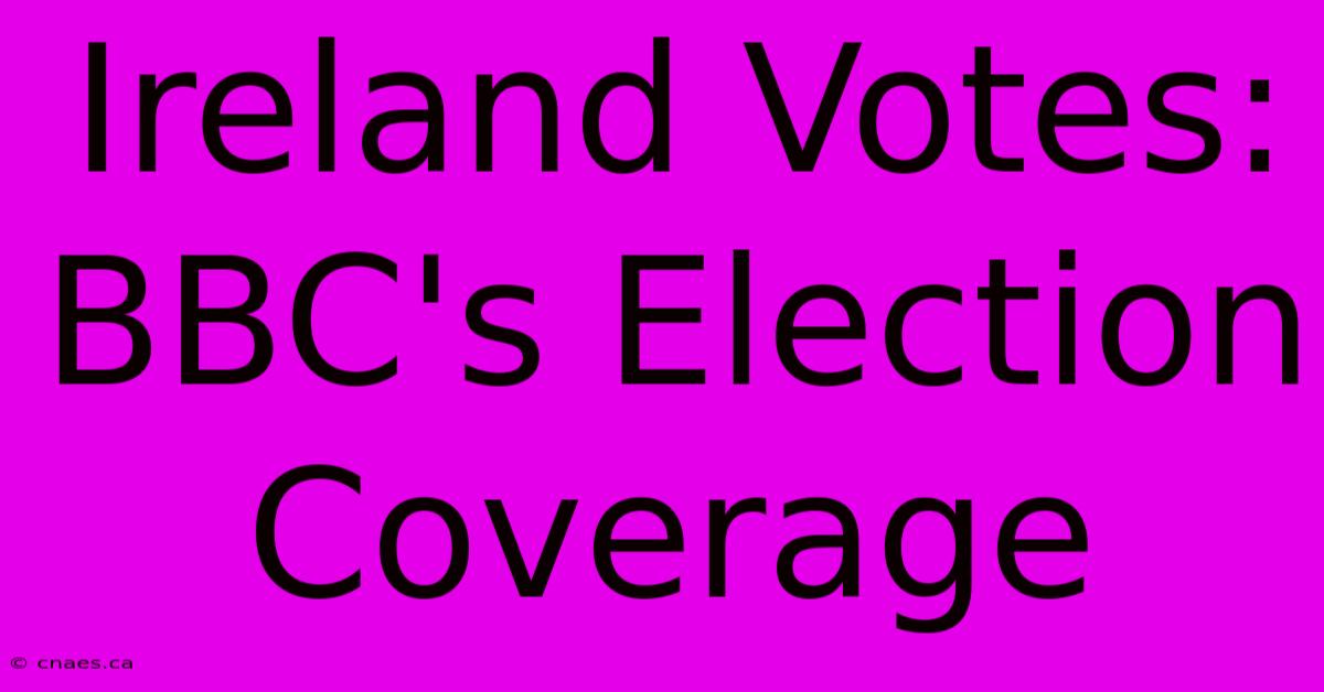 Ireland Votes: BBC's Election Coverage