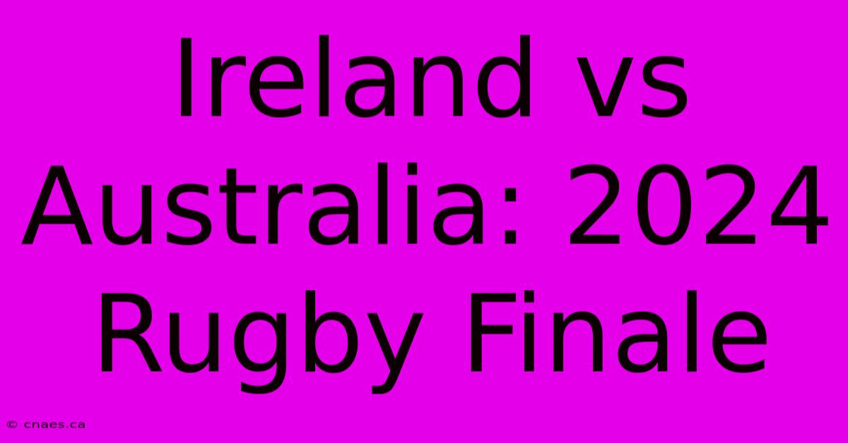 Ireland Vs Australia: 2024 Rugby Finale