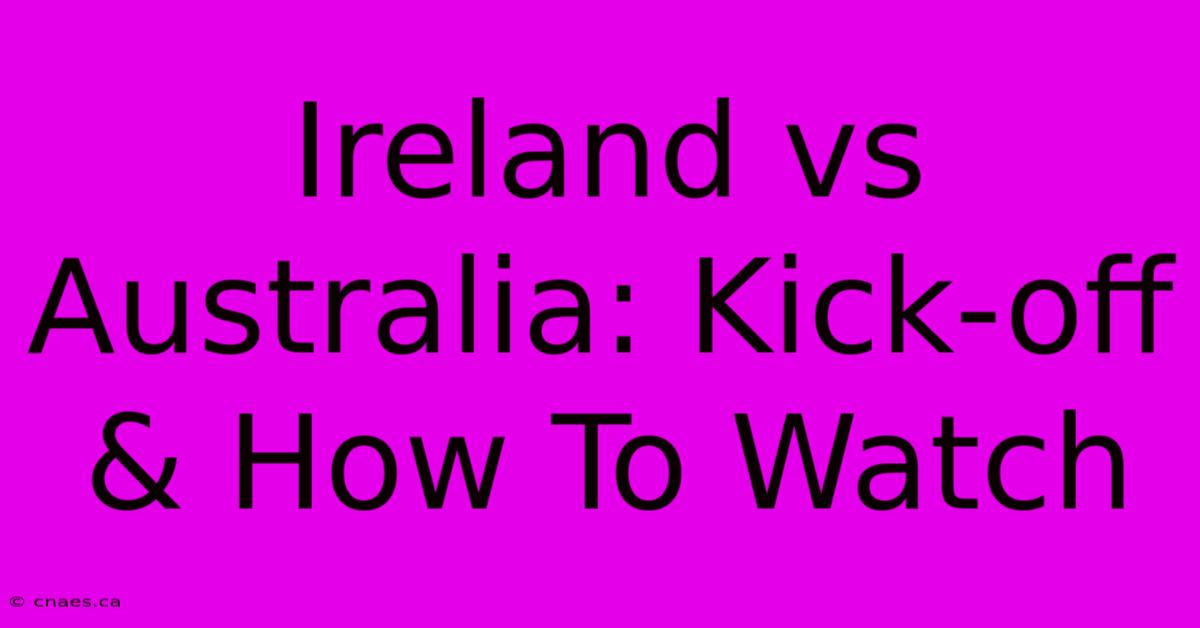 Ireland Vs Australia: Kick-off & How To Watch