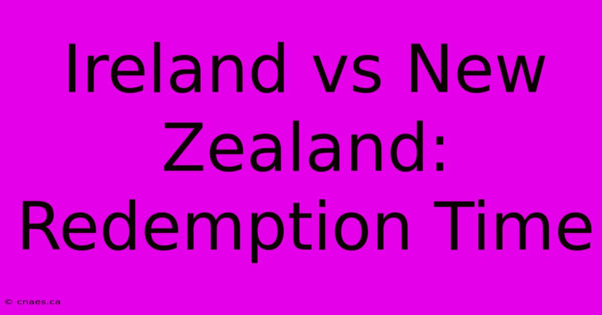 Ireland Vs New Zealand: Redemption Time