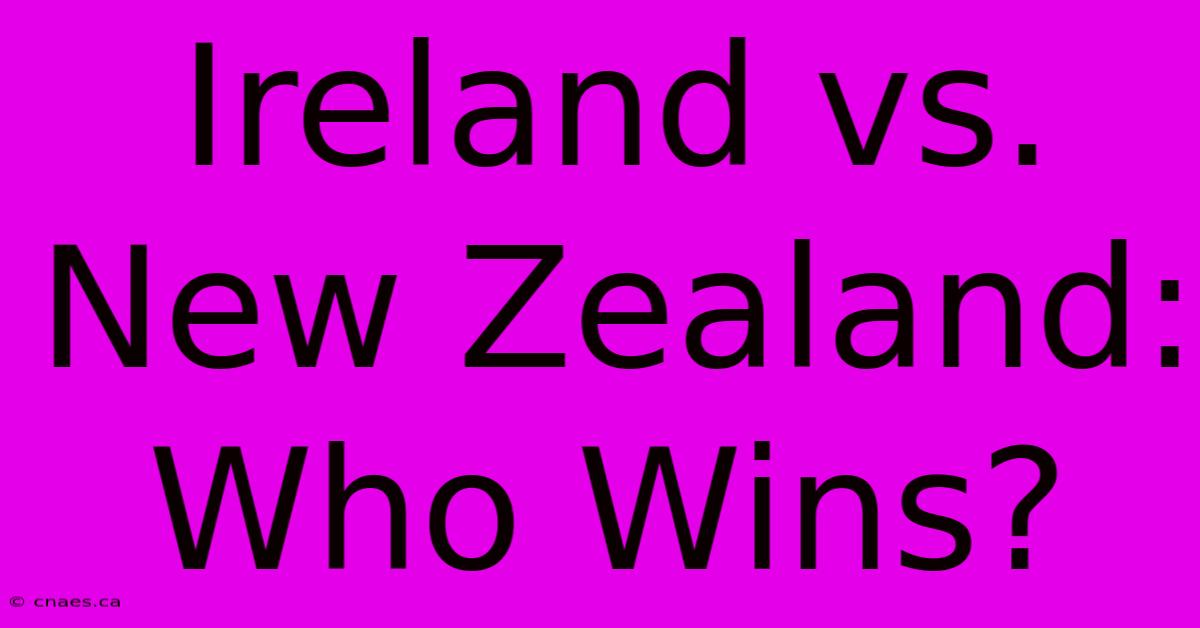 Ireland Vs. New Zealand: Who Wins?