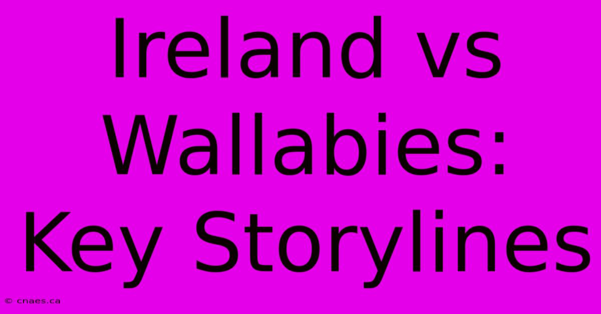 Ireland Vs Wallabies: Key Storylines