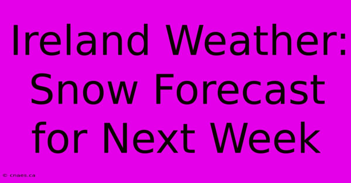 Ireland Weather: Snow Forecast For Next Week