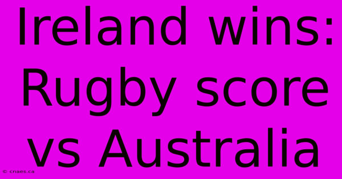 Ireland Wins: Rugby Score Vs Australia