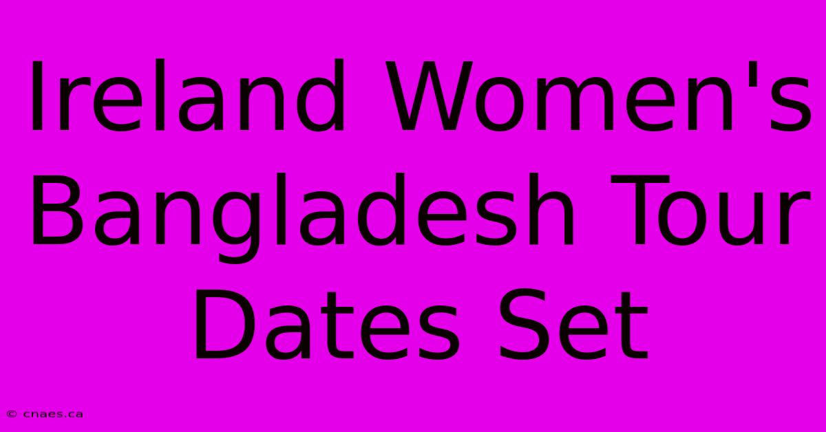 Ireland Women's Bangladesh Tour Dates Set