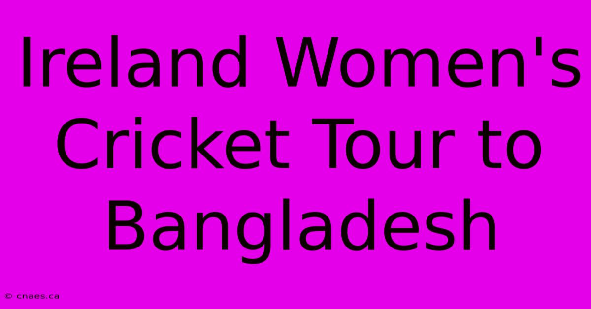 Ireland Women's Cricket Tour To Bangladesh