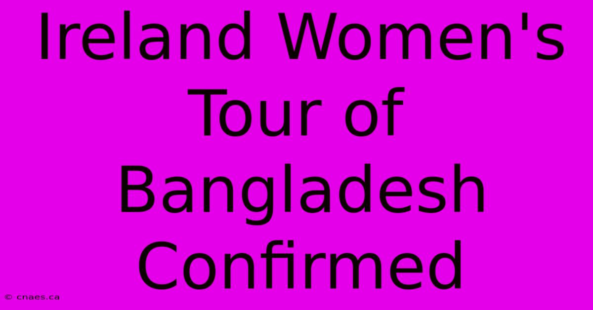 Ireland Women's Tour Of Bangladesh Confirmed