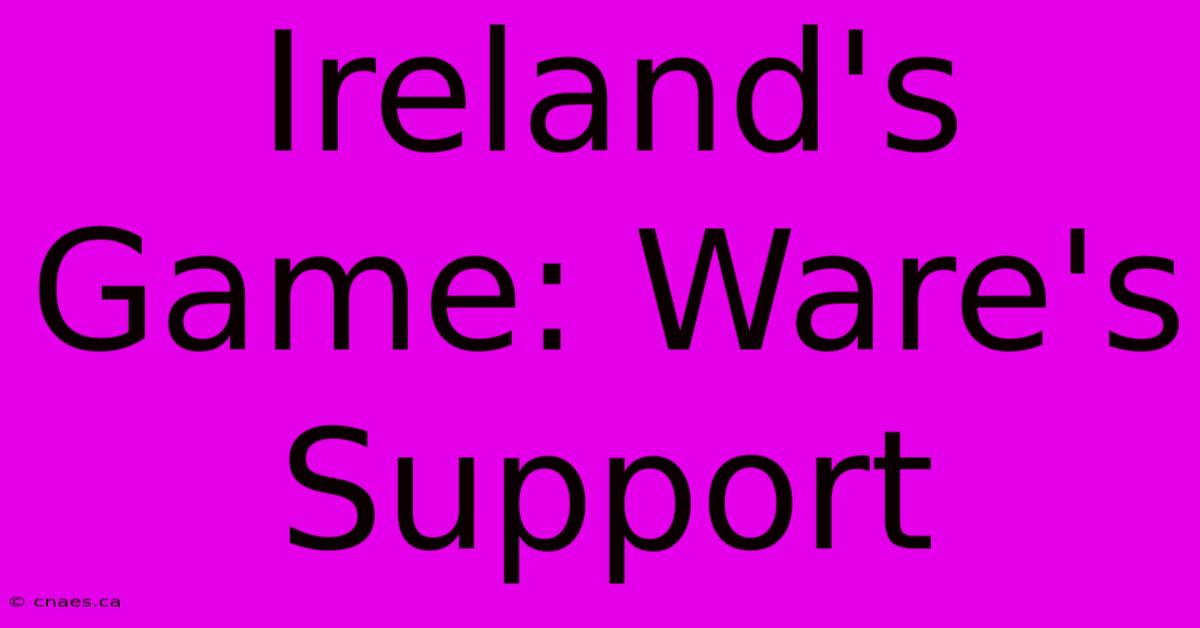 Ireland's Game: Ware's Support