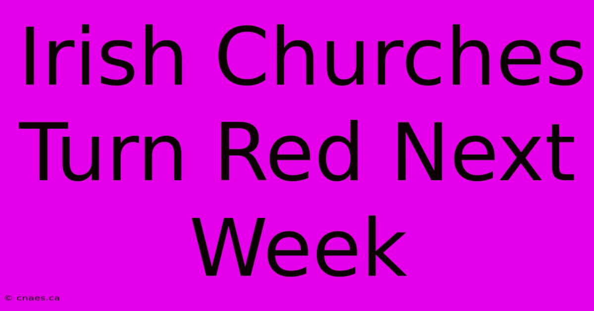 Irish Churches Turn Red Next Week