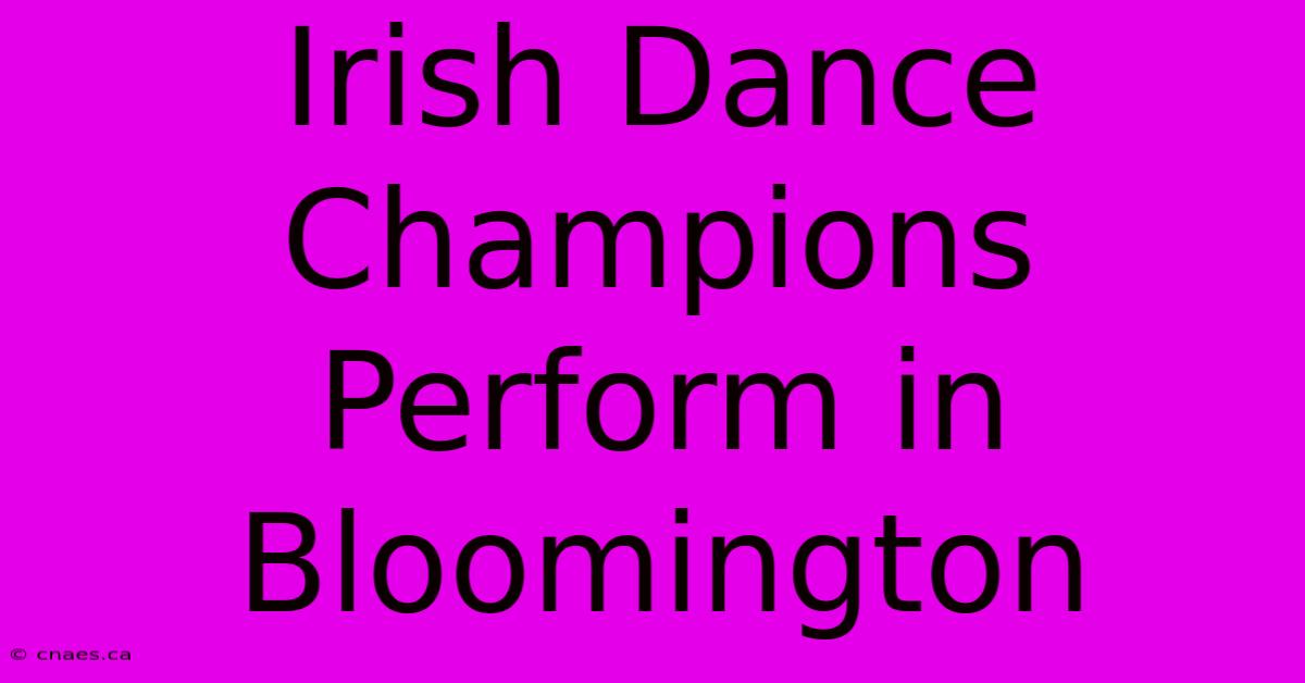 Irish Dance Champions Perform In Bloomington