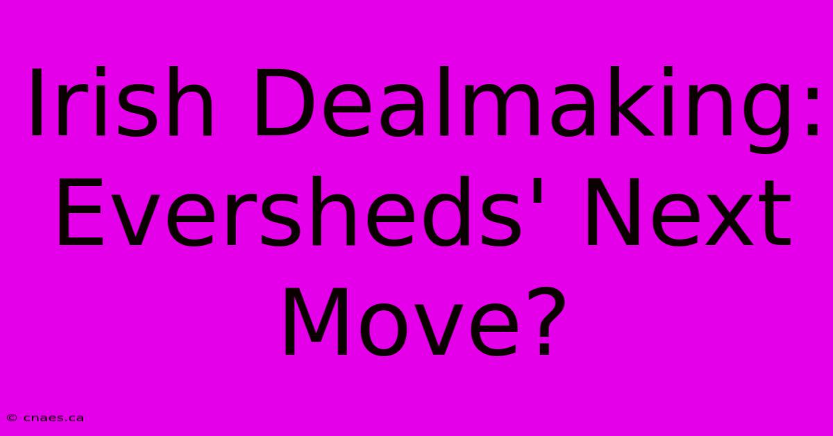 Irish Dealmaking: Eversheds' Next Move?