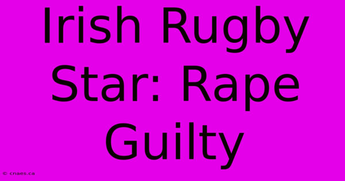 Irish Rugby Star: Rape Guilty