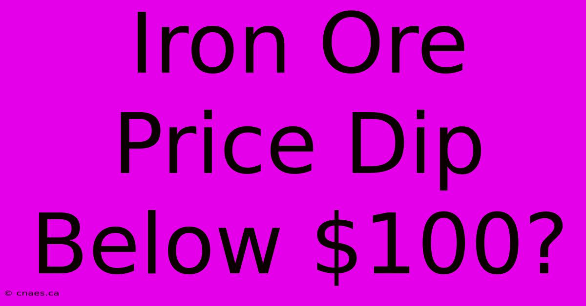 Iron Ore Price Dip Below $100?