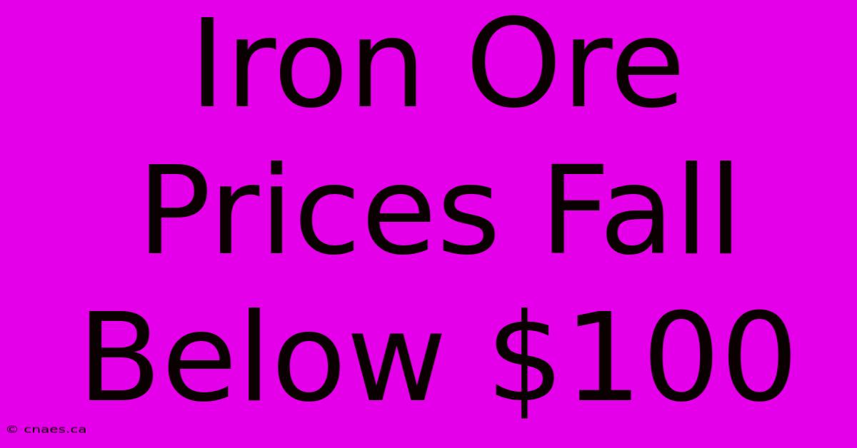 Iron Ore Prices Fall Below $100