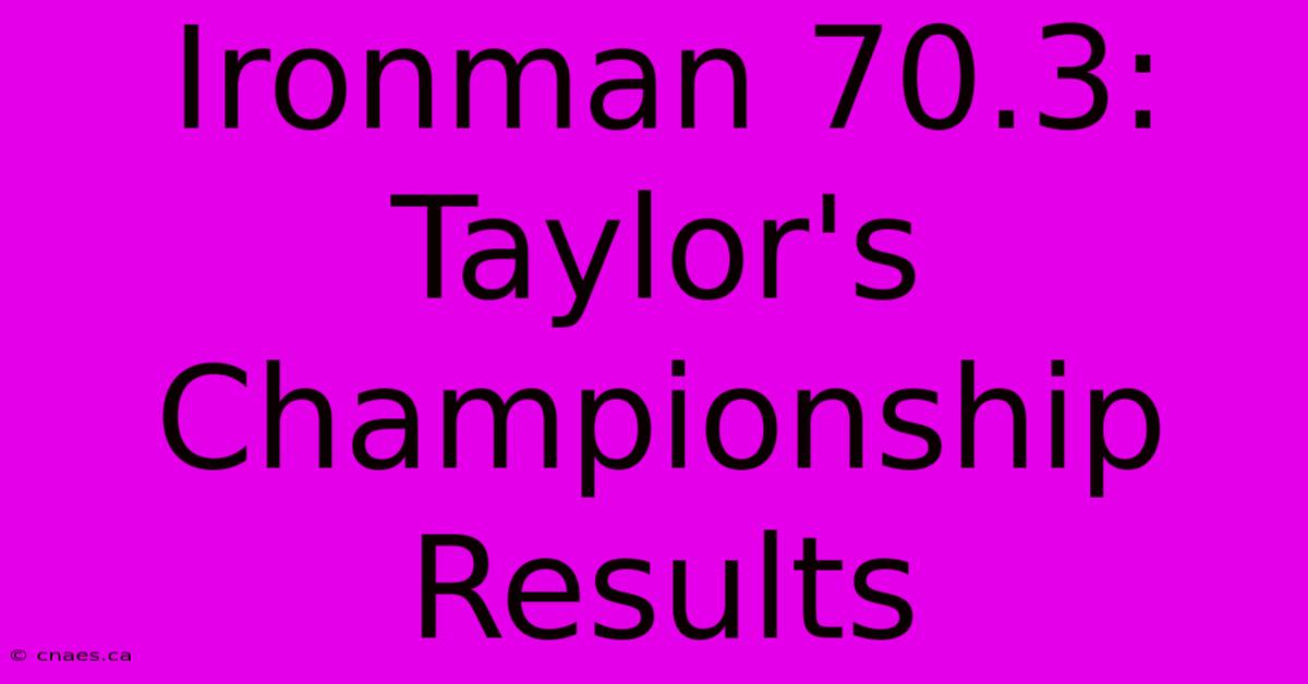 Ironman 70.3: Taylor's Championship Results