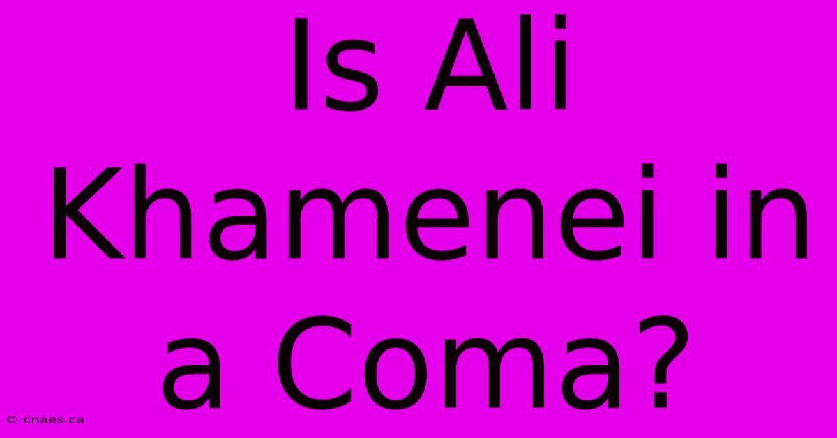 Is Ali Khamenei In A Coma?