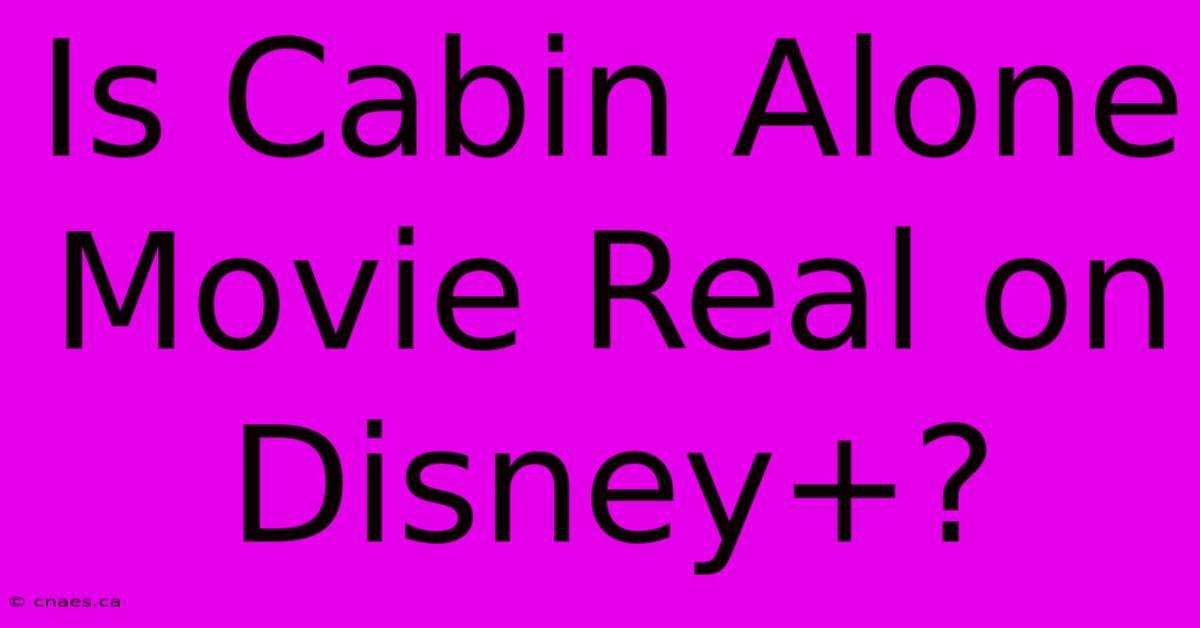 Is Cabin Alone Movie Real On Disney+?