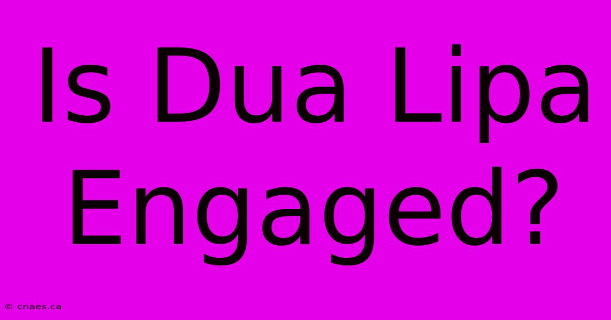 Is Dua Lipa Engaged?