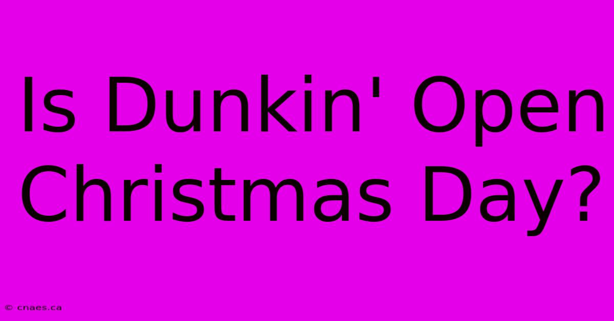 Is Dunkin' Open Christmas Day?