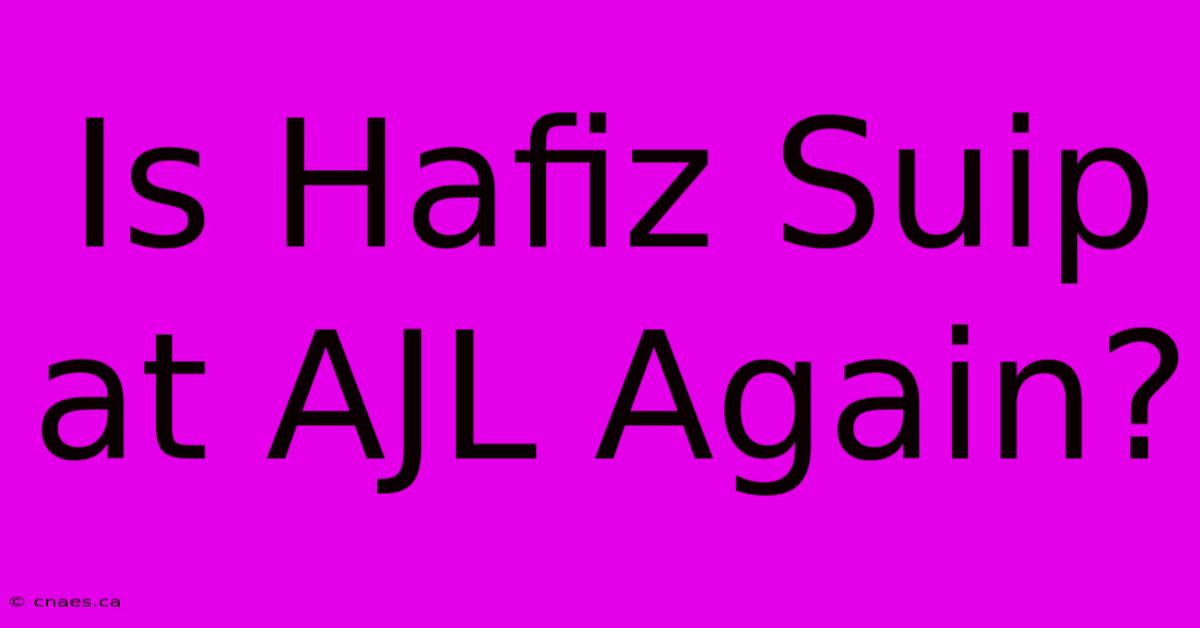 Is Hafiz Suip At AJL Again?