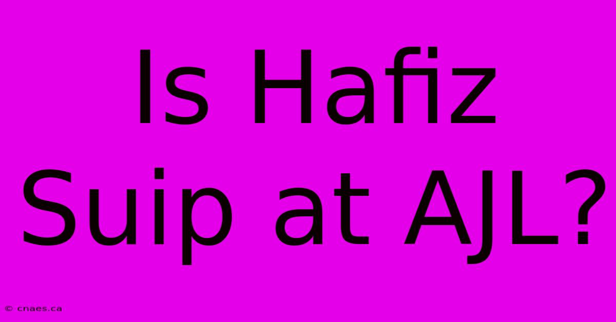 Is Hafiz Suip At AJL?