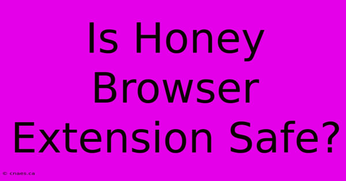 Is Honey Browser Extension Safe?