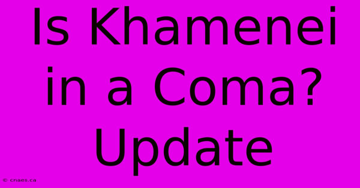 Is Khamenei In A Coma? Update