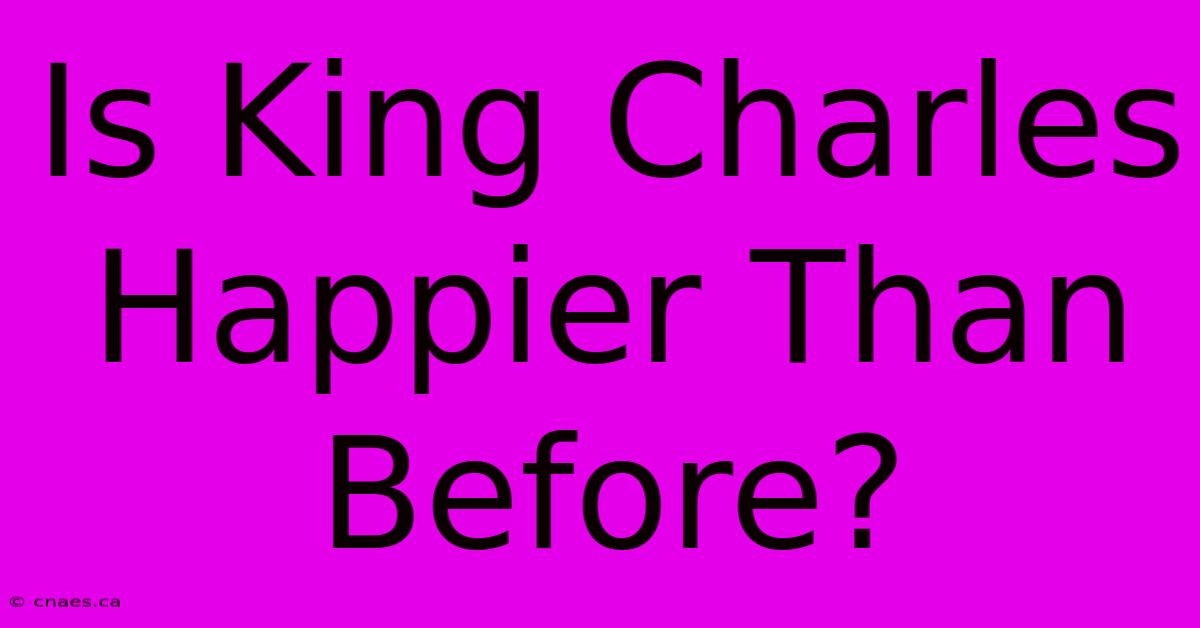 Is King Charles Happier Than Before?