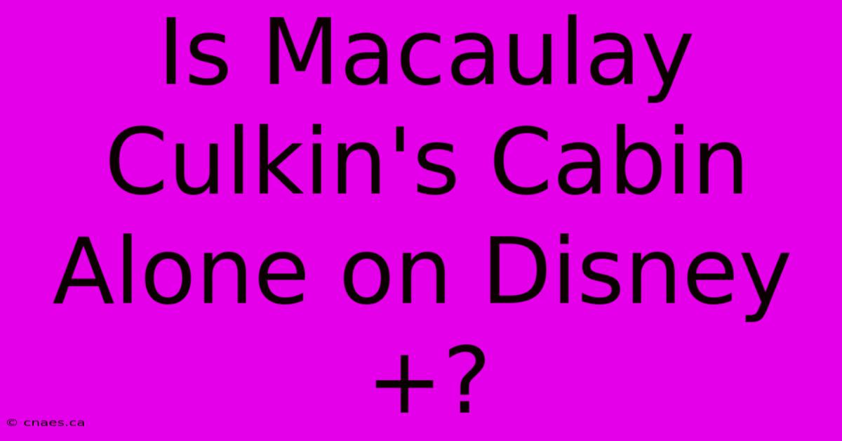 Is Macaulay Culkin's Cabin Alone On Disney+?