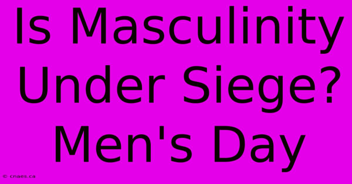 Is Masculinity Under Siege? Men's Day