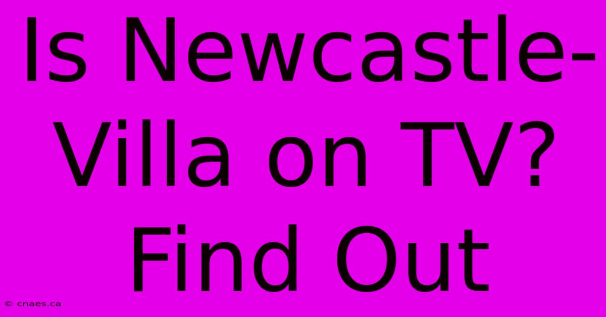 Is Newcastle-Villa On TV?  Find Out