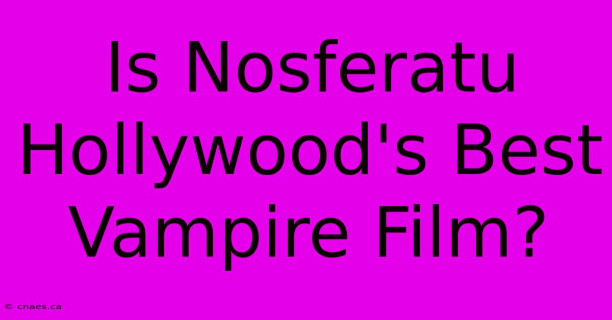 Is Nosferatu Hollywood's Best Vampire Film?