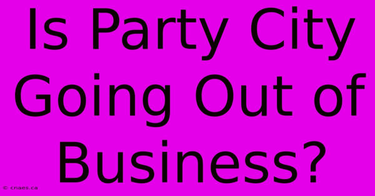 Is Party City Going Out Of Business?