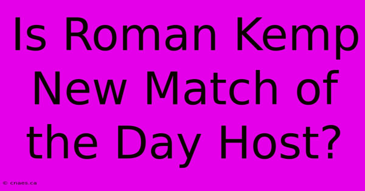 Is Roman Kemp New Match Of The Day Host?