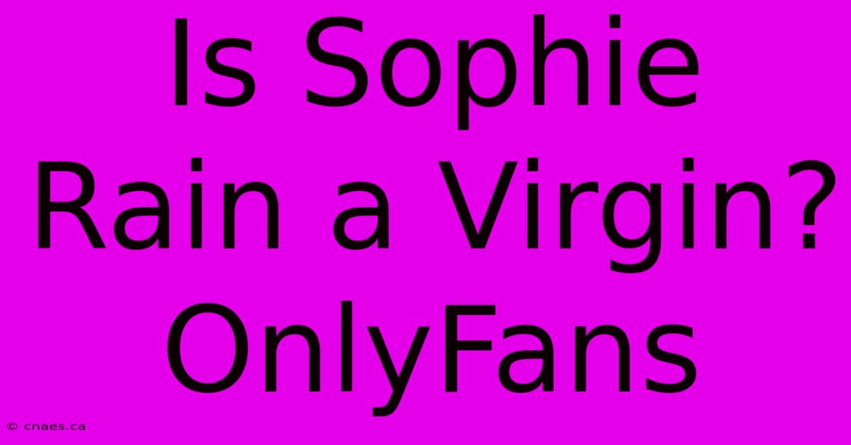 Is Sophie Rain A Virgin? OnlyFans