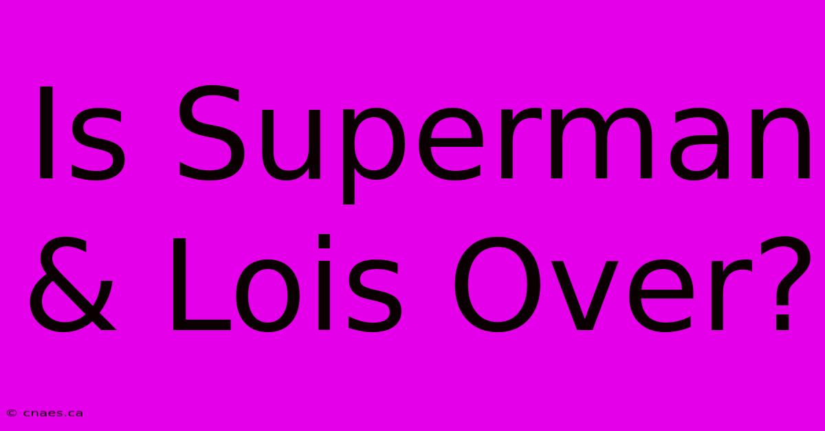 Is Superman & Lois Over?