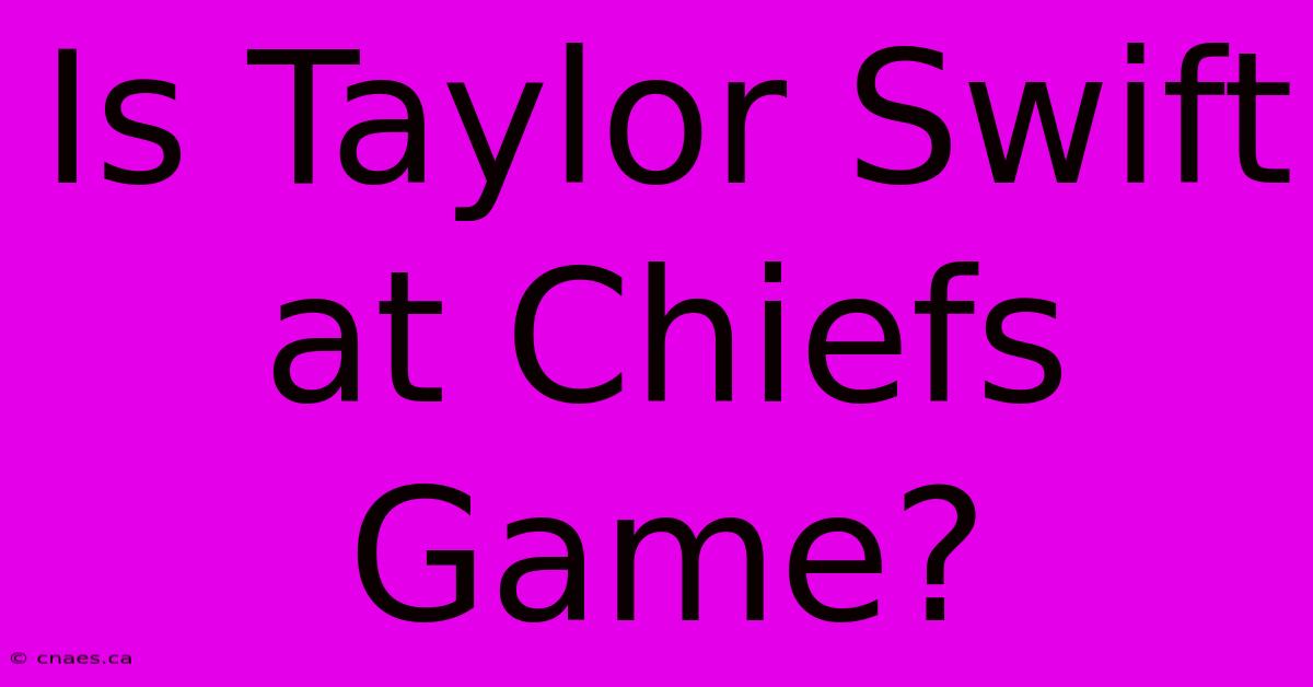 Is Taylor Swift At Chiefs Game?