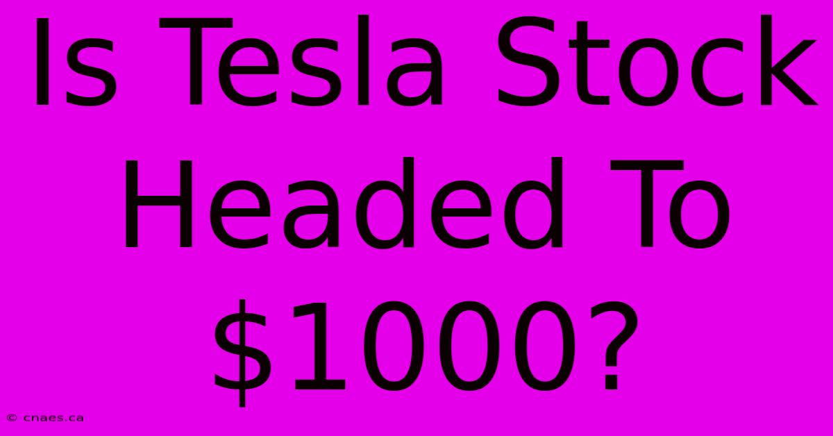 Is Tesla Stock Headed To $1000?