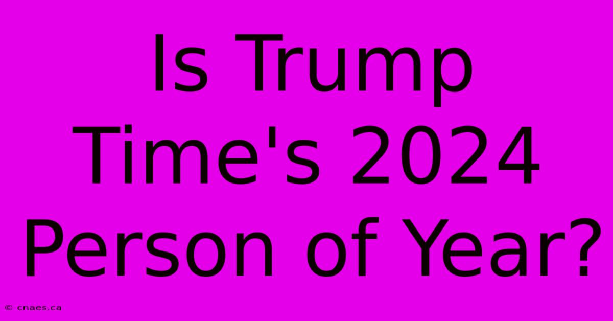 Is Trump Time's 2024 Person Of Year?